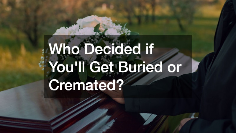 Who Decided if Youll Get Buried or Cremated?